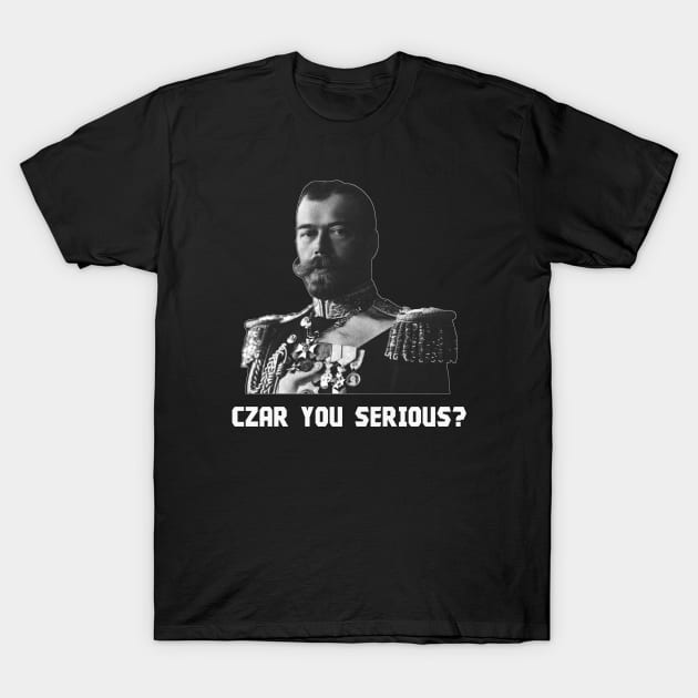 Czar You Serious? - Czar Nicholas II T-Shirt by warishellstore